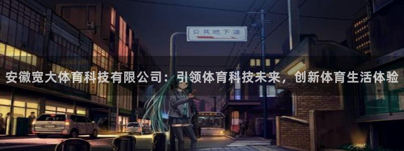 安徽宽大体育科技有限公司：引领体育科技未来，创新体育生活体验